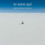 Giovanni Vecchiato - Io sono qui IO SONO QUI, DIARIO DAL SUD AMERICA